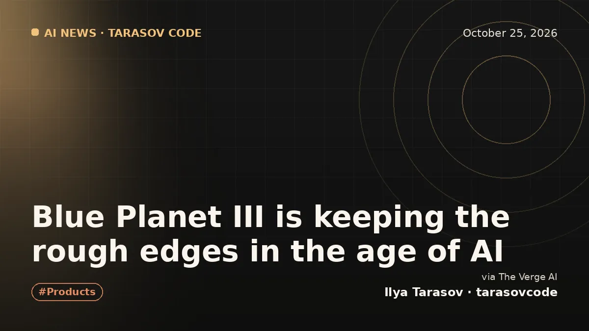 Blue Planet III is keeping the rough edges in the age of AI