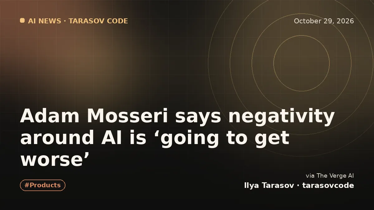 Adam Mosseri says negativity around AI is ‘going to get worse’