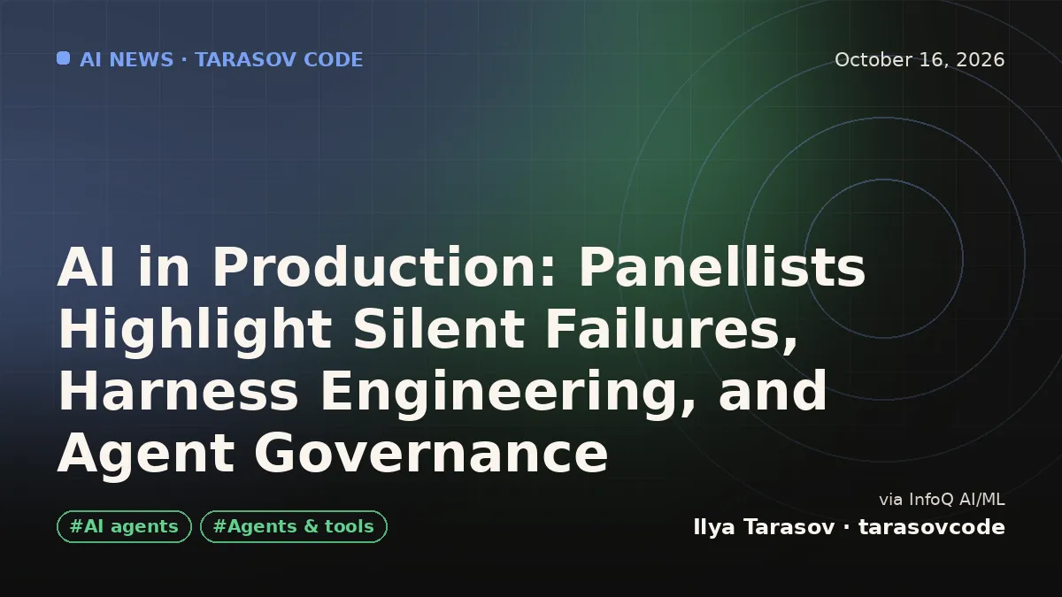 AI in Production: Panellists Highlight Silent Failures, Harness Engineering, and Agent Governance