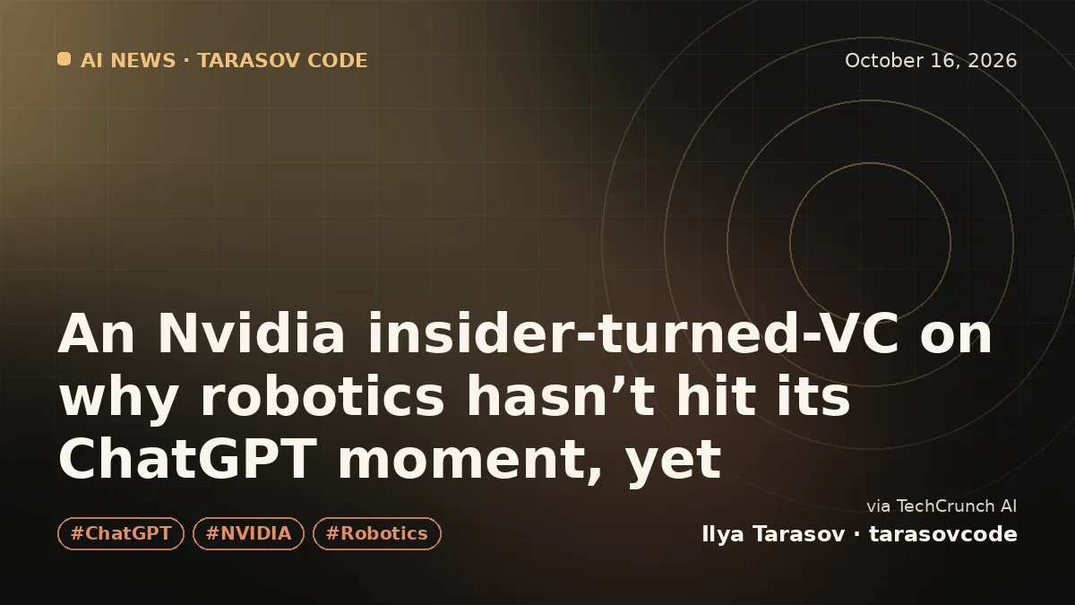An Nvidia insider-turned-VC on why robotics hasn’t hit its ChatGPT moment, yet