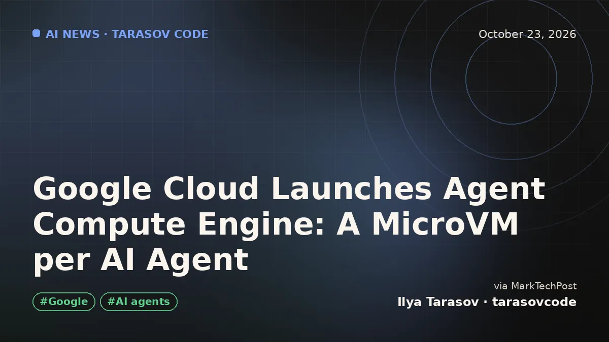 Google Cloud Launches Agent Compute Engine: A MicroVM per AI Agent