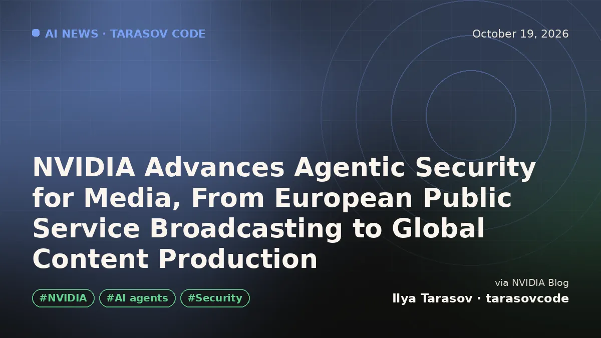 NVIDIA Advances Agentic Security for Media, From European Public Service Broadcasting to Global Content Production