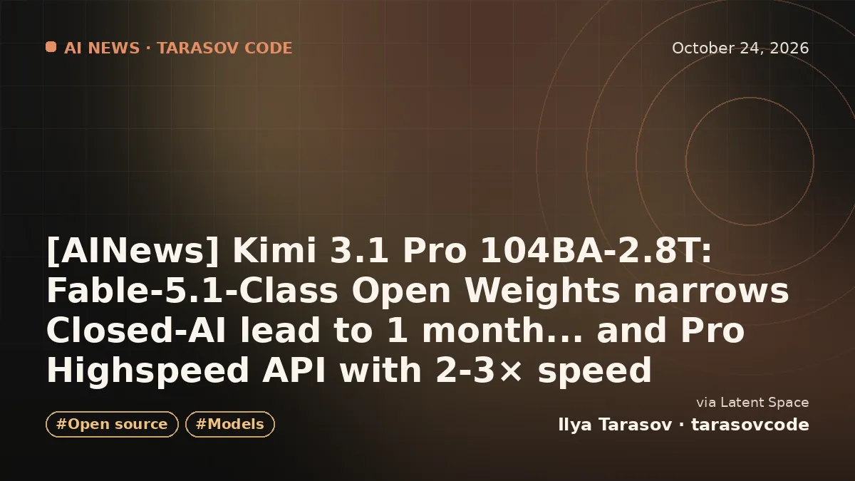 [AINews] Kimi 3.1 Pro 104BA-2.8T: Fable-5.1-Class Open Weights narrows Closed-AI lead to 1 month... and Pro Highspeed API with 2-3× speed