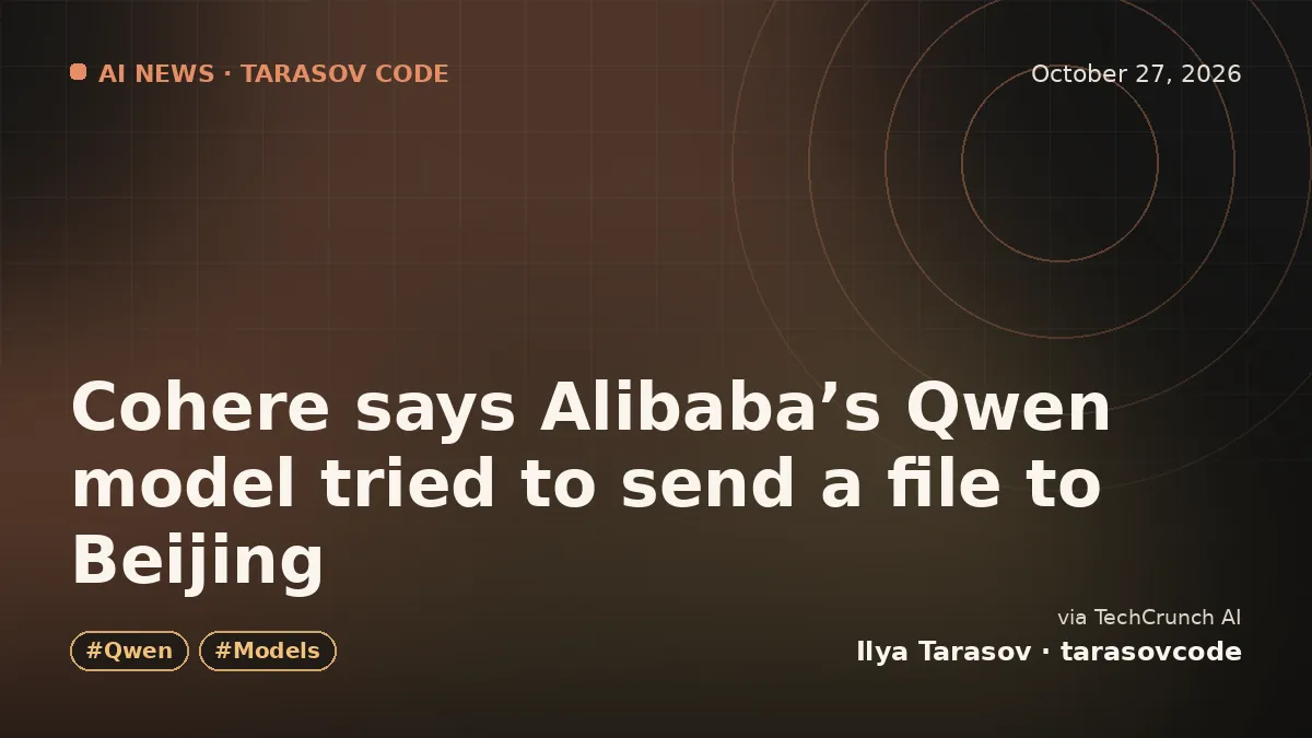 Cohere says Alibaba’s Qwen model tried to send a file to Beijing