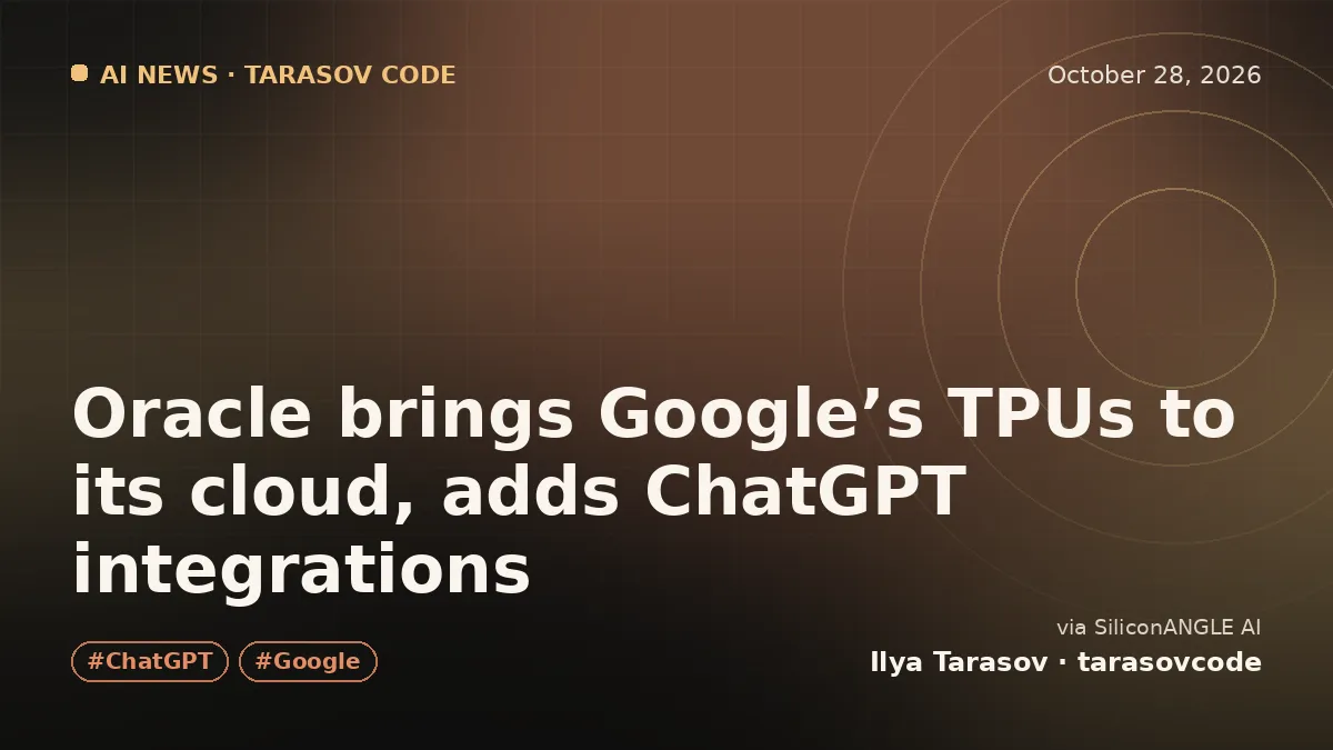 Oracle brings Google’s TPUs to its cloud, adds ChatGPT integrations