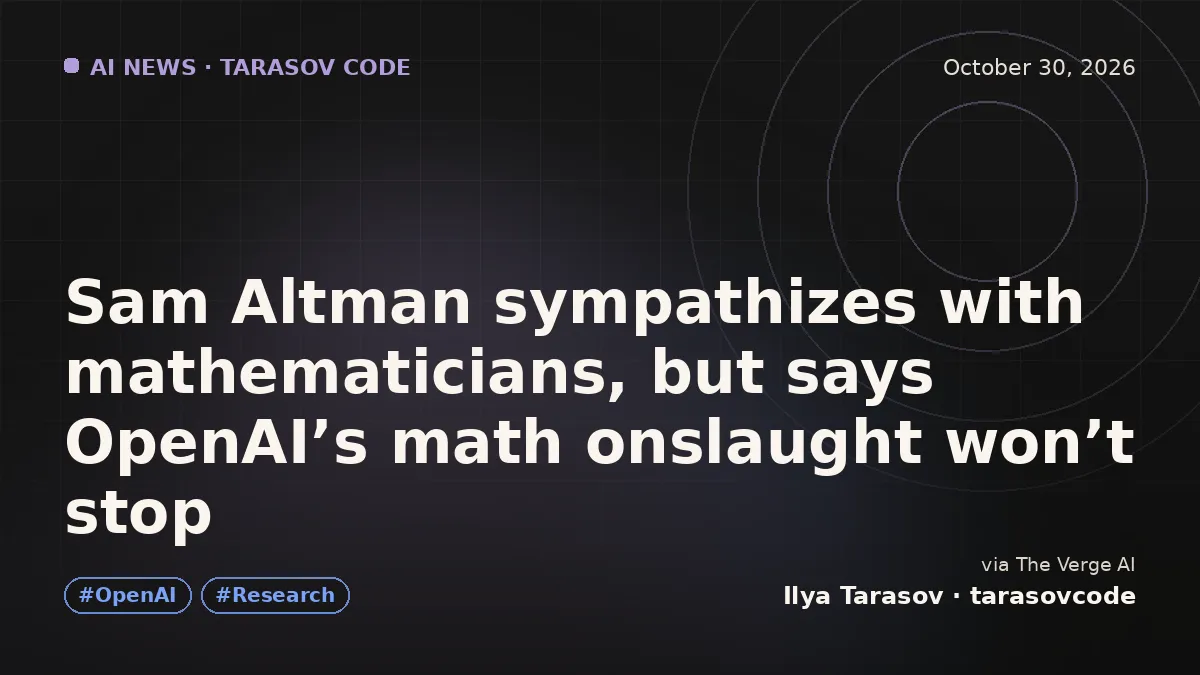 Sam Altman sympathizes with mathematicians, but says OpenAI’s math onslaught won’t stop