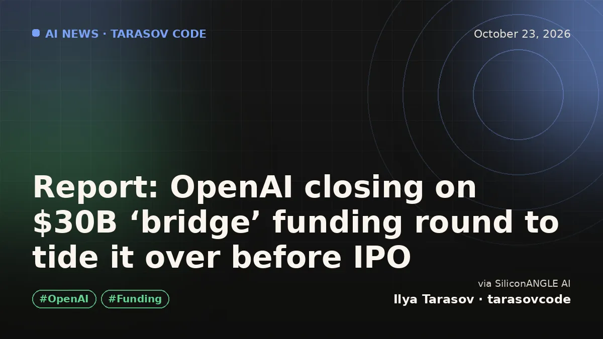 Report: OpenAI closing on $30B ‘bridge’ funding round to tide it over before IPO