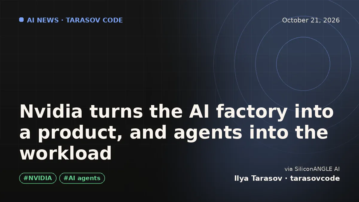 Nvidia turns the AI factory into a product, and agents into the workload
