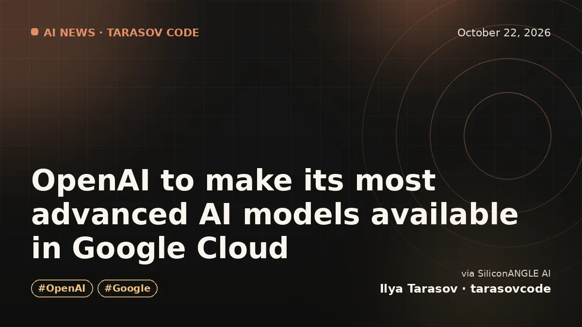 OpenAI to make its most advanced AI models available in Google Cloud
