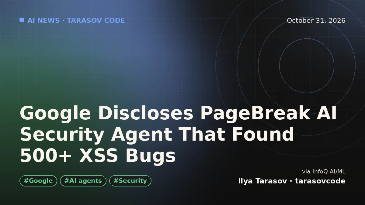 Google Discloses PageBreak AI Security Agent That Found 500+ XSS Bugs