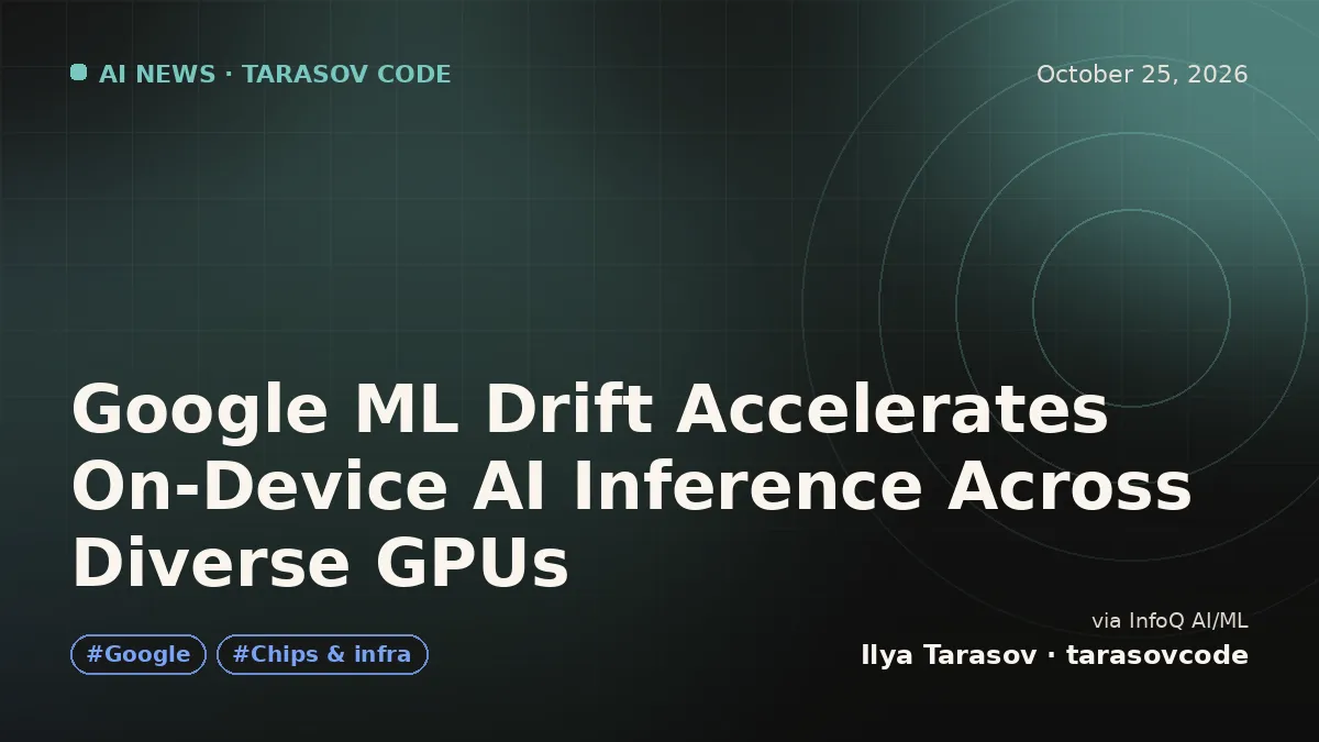 Google ML Drift Accelerates On-Device AI Inference Across Diverse GPUs