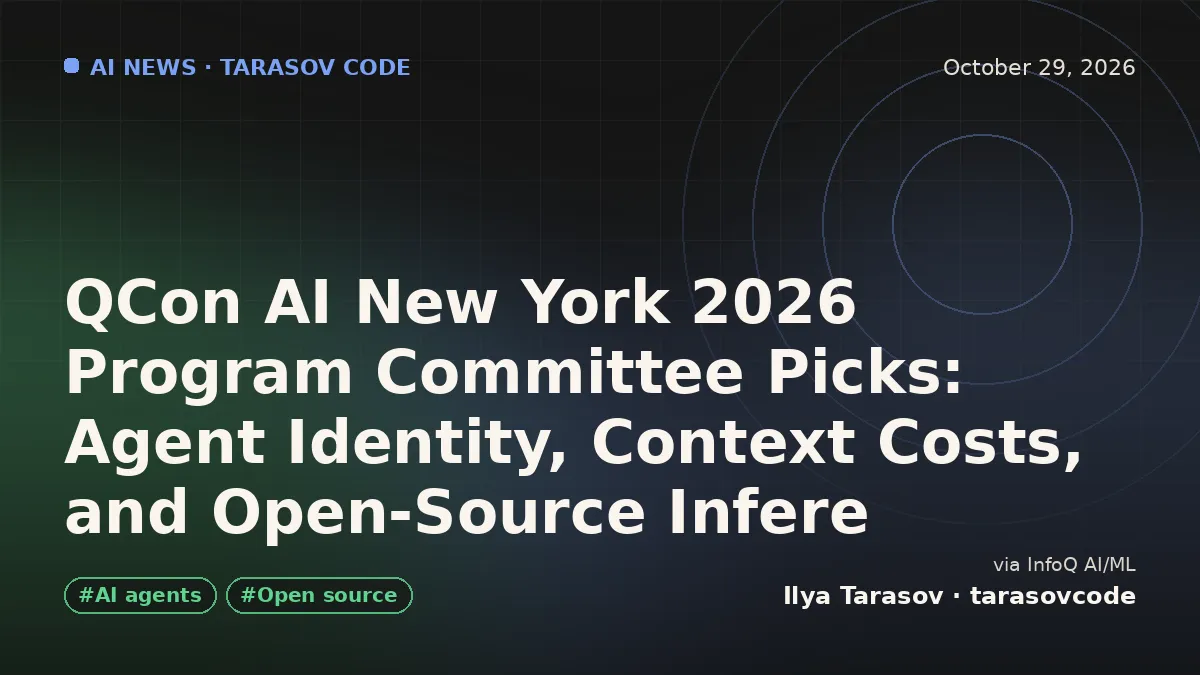 QCon AI New York 2026 Program Committee Picks: Agent Identity, Context Costs, and Open-Source Infere