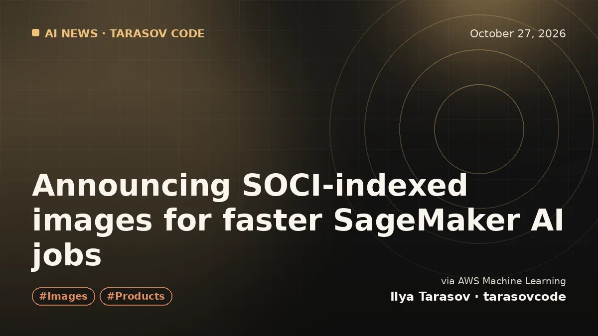 Announcing SOCI-indexed images for faster SageMaker AI jobs