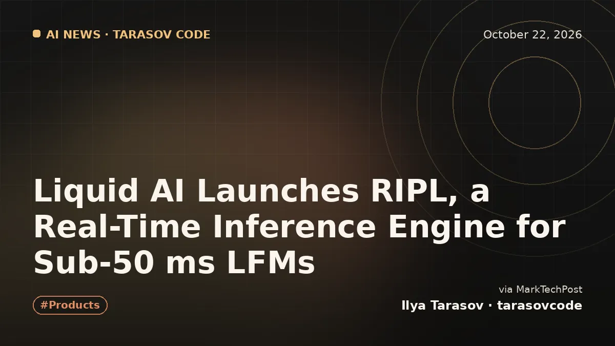 Liquid AI Launches RIPL, a Real-Time Inference Engine for Sub-50 ms LFMs