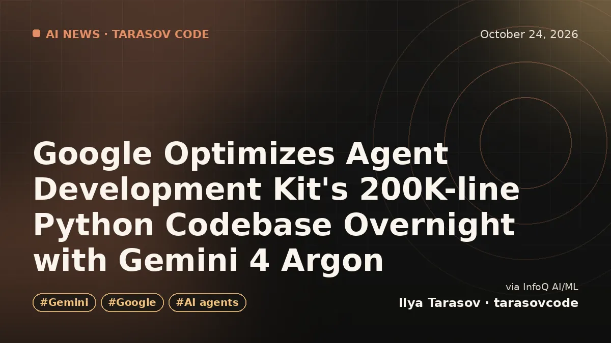 Google Optimizes Agent Development Kit's 200K-line Python Codebase Overnight with Gemini 4 Argon