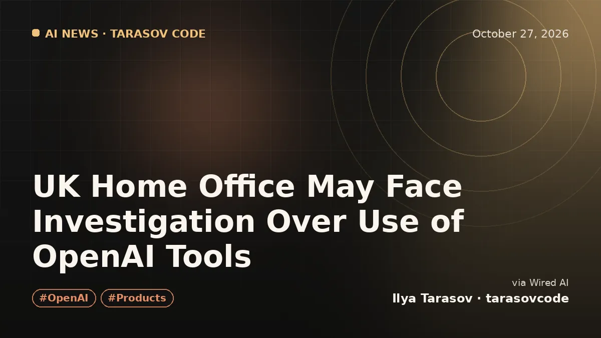 UK Home Office May Face Investigation Over Use of OpenAI Tools