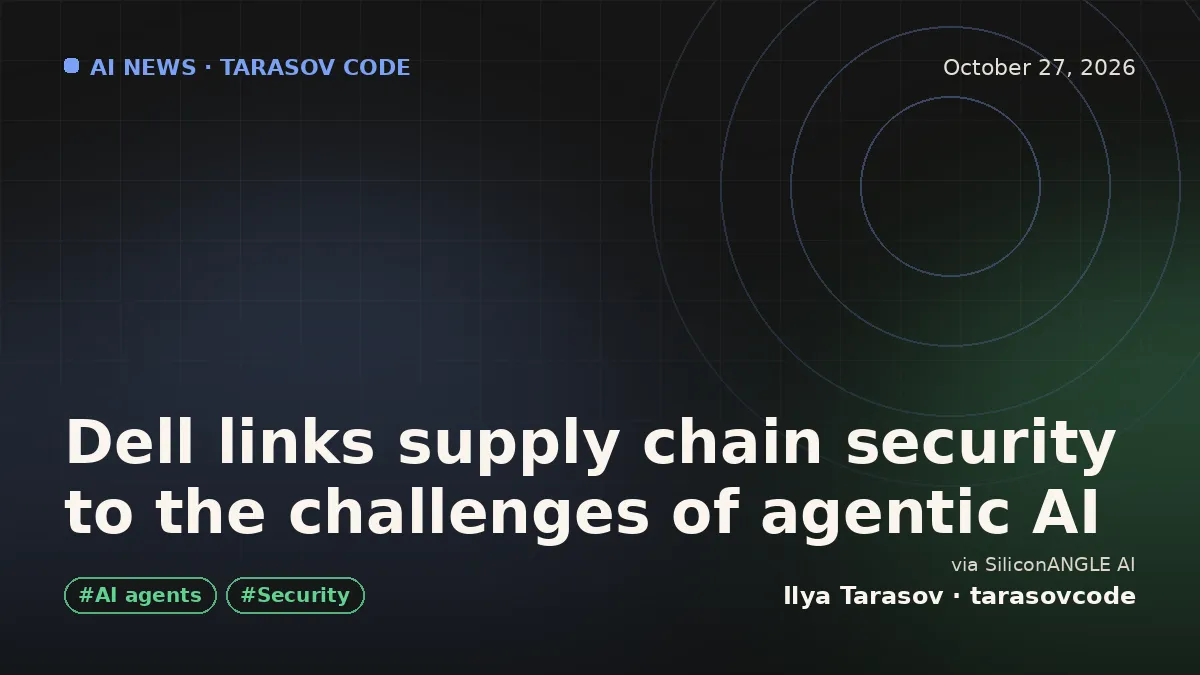 Dell links supply chain security to the challenges of agentic AI