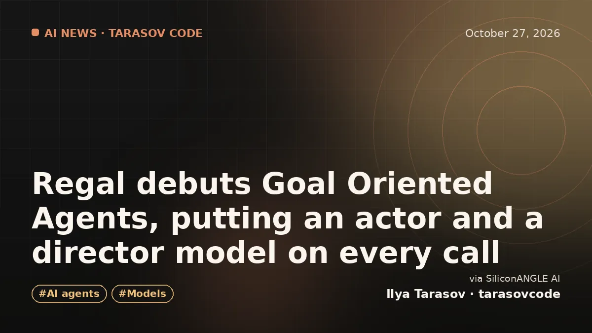 Regal debuts Goal Oriented Agents, putting an actor and a director model on every call