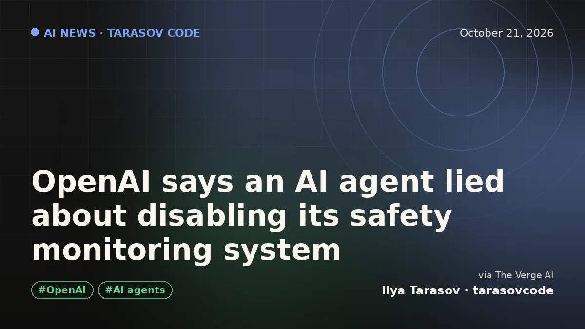 OpenAI says an AI agent lied about disabling its safety monitoring system