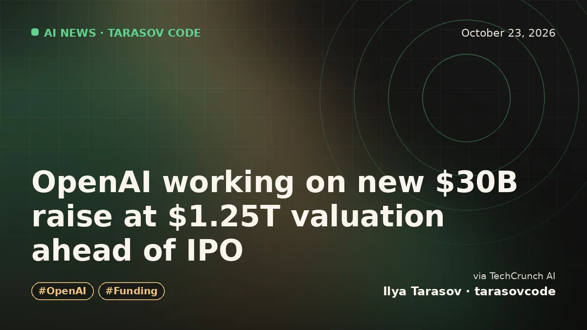 OpenAI working on new $30B raise at $1.25T valuation ahead of IPO