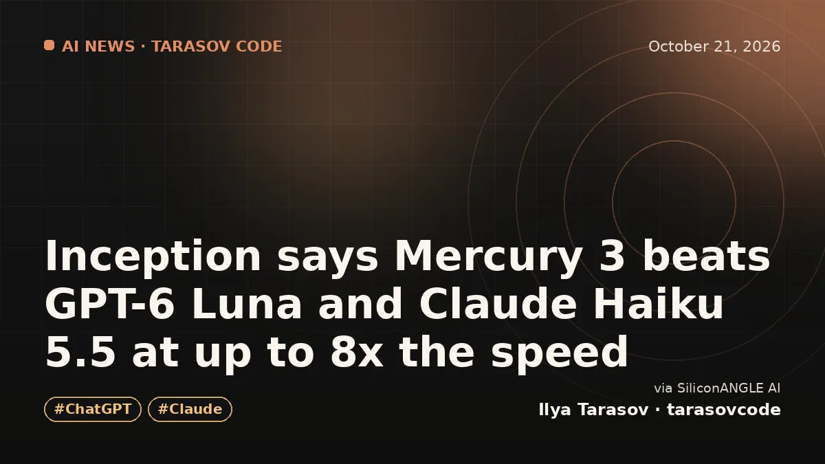 Inception says Mercury 3 beats GPT-6 Luna and Claude Haiku 5.5 at up to 8x the speed