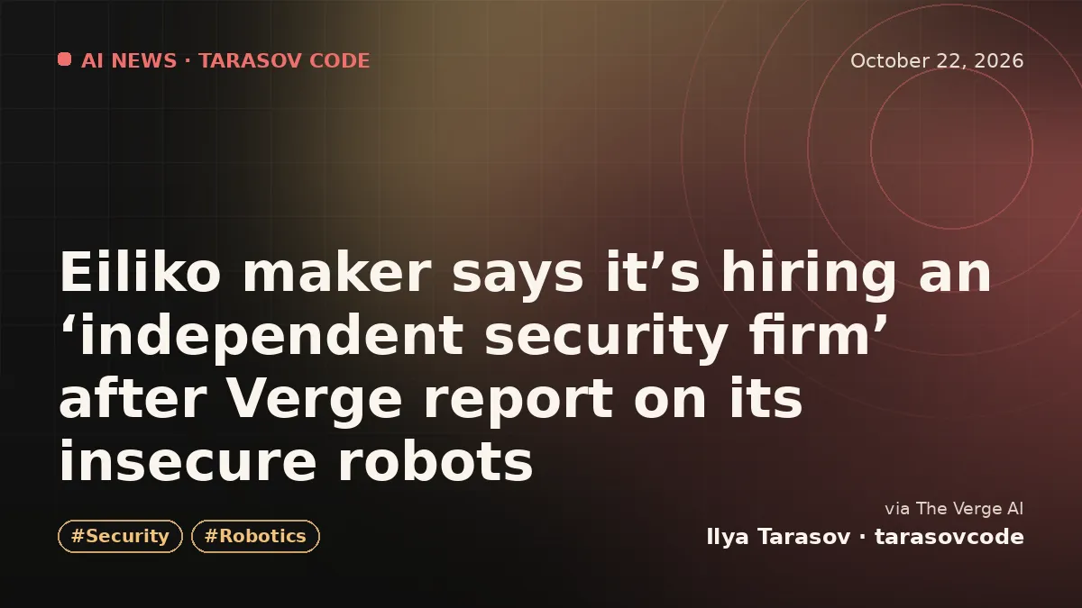 Eiliko maker says it’s hiring an ‘independent security firm’ after Verge report on its insecure robots