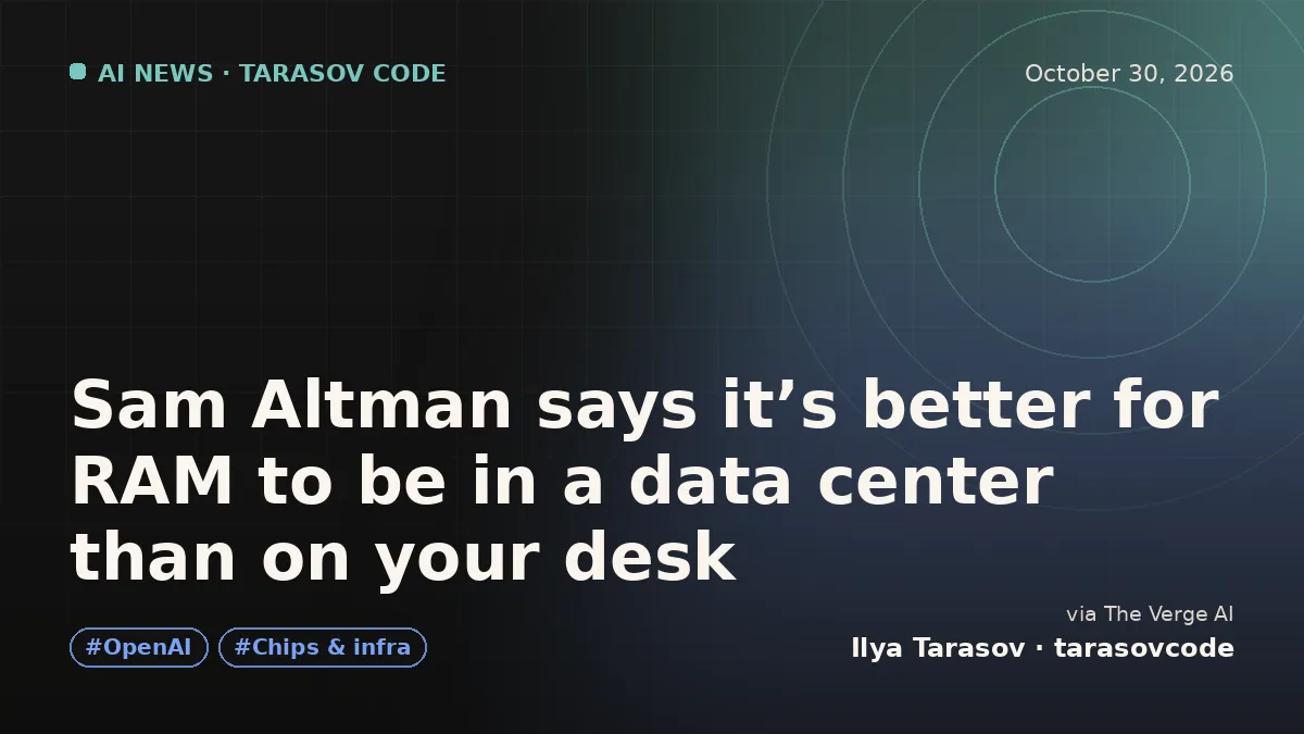 Sam Altman says it’s better for RAM to be in a data center than on your desk