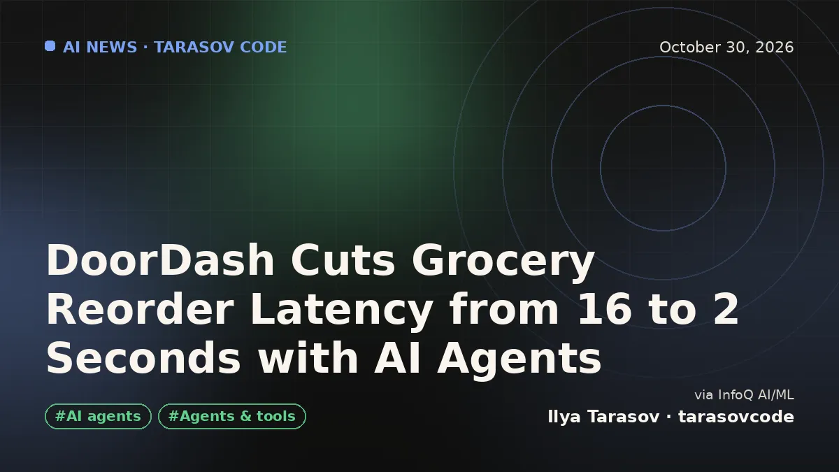 DoorDash Cuts Grocery Reorder Latency from 16 to 2 Seconds with AI Agents