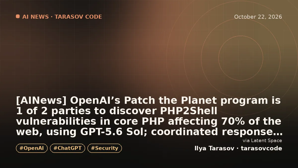 [AINews] OpenAI’s Patch the Planet program is 1 of 2 parties to discover PHP2Shell vulnerabilities in core PHP affecting 70% of the web, using GPT-5.6 Sol; coordinated response over 2 months