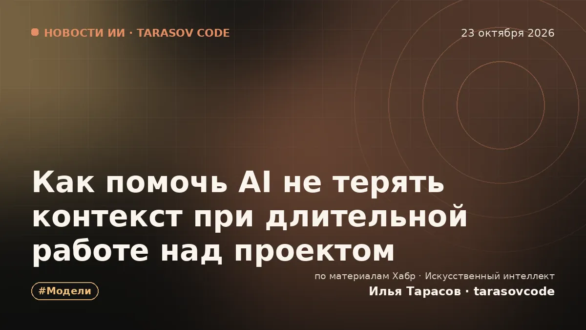 Как помочь AI не терять контекст при длительной работе над проектом