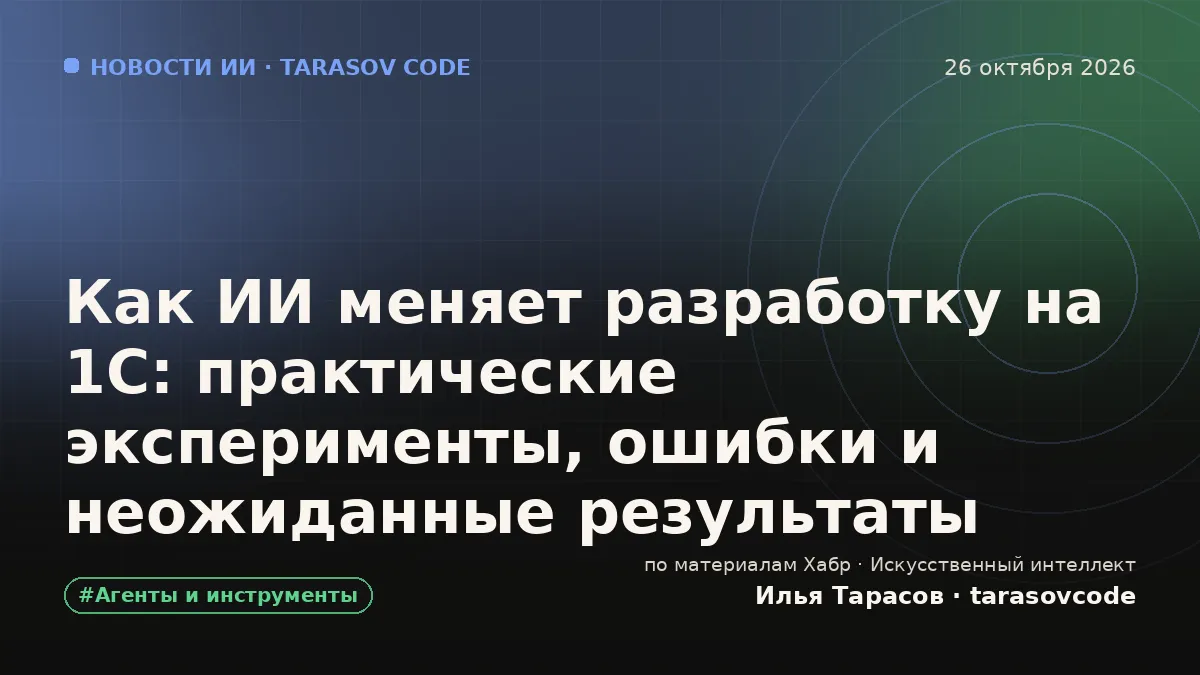 Как ИИ меняет разработку на 1С: практические эксперименты, ошибки и неожиданные результаты