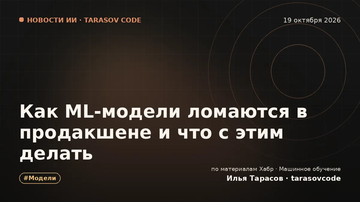 Как ML‑модели ломаются в продакшене и что с этим делать