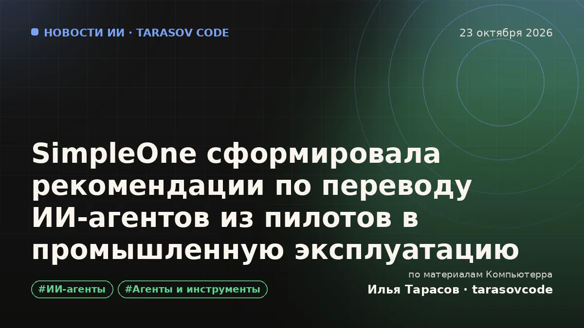 SimpleOne сформировала рекомендации по переводу ИИ-агентов из пилотов в промышленную эксплуатацию