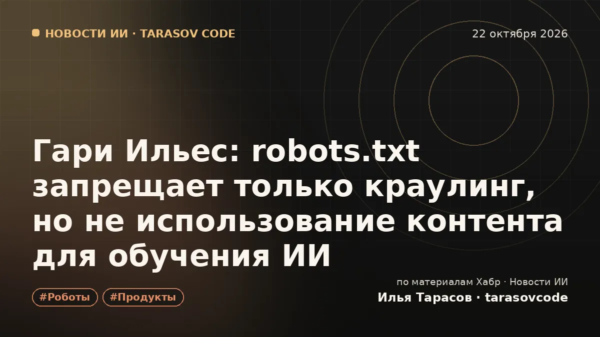 Гари Ильес: robots.txt запрещает только краулинг, но не использование контента для обучения ИИ