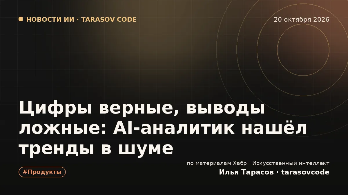 Цифры верные, выводы ложные: AI‑аналитик нашёл тренды в шуме