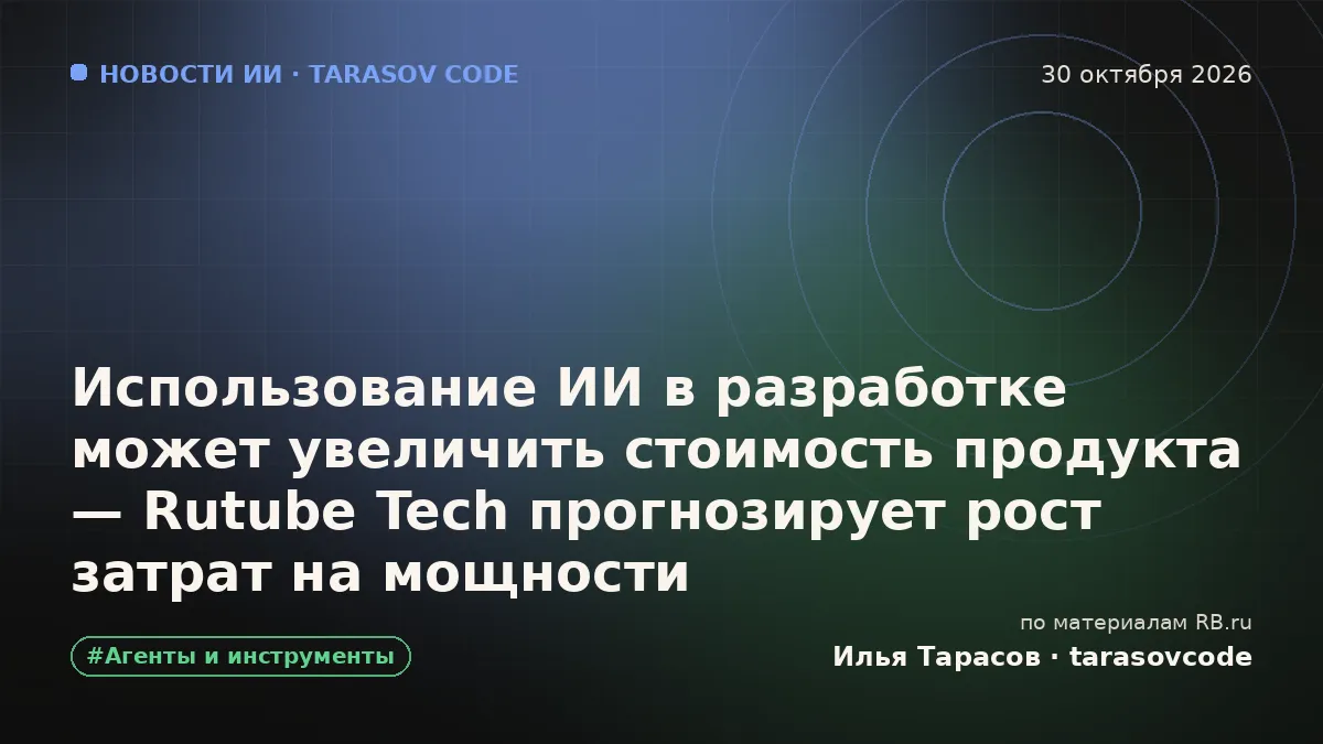 Использование ИИ в разработке может увеличить стоимость продукта — Rutube Tech прогнозирует рост затрат на мощности