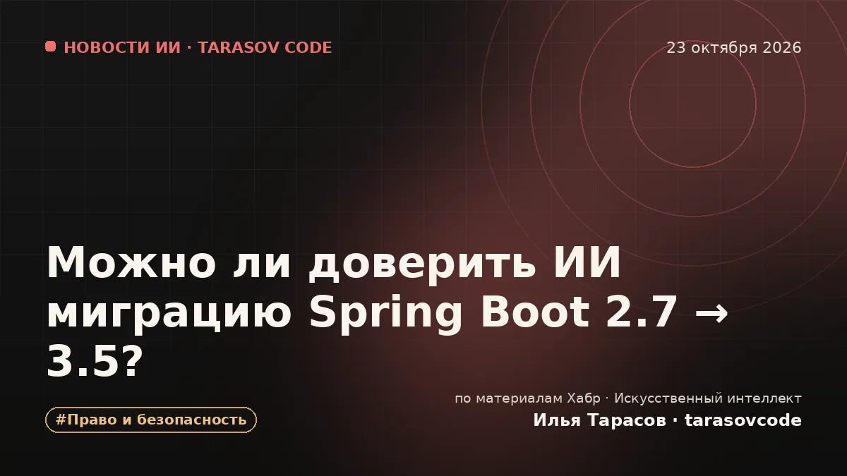 Можно ли доверить ИИ миграцию Spring Boot 2.7 → 3.5?