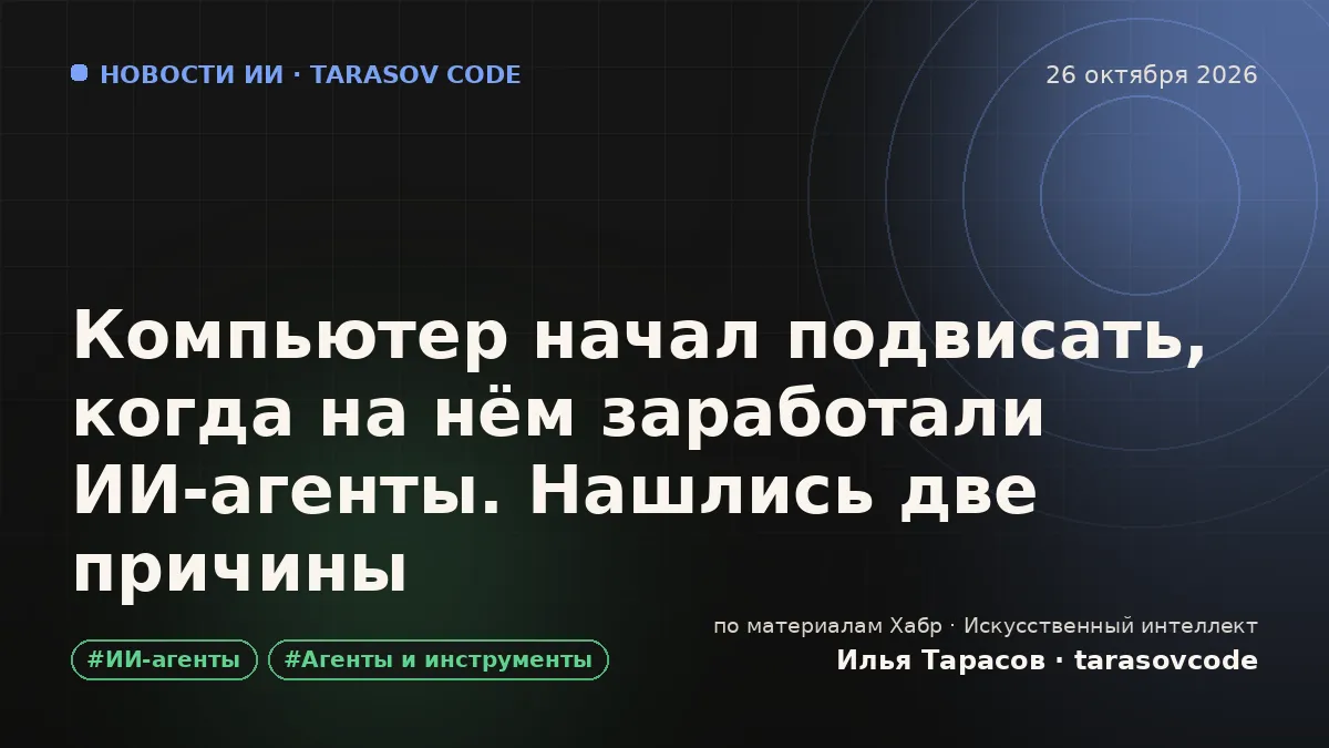 Компьютер начал подвисать, когда на нём заработали ИИ-агенты. Нашлись две причины