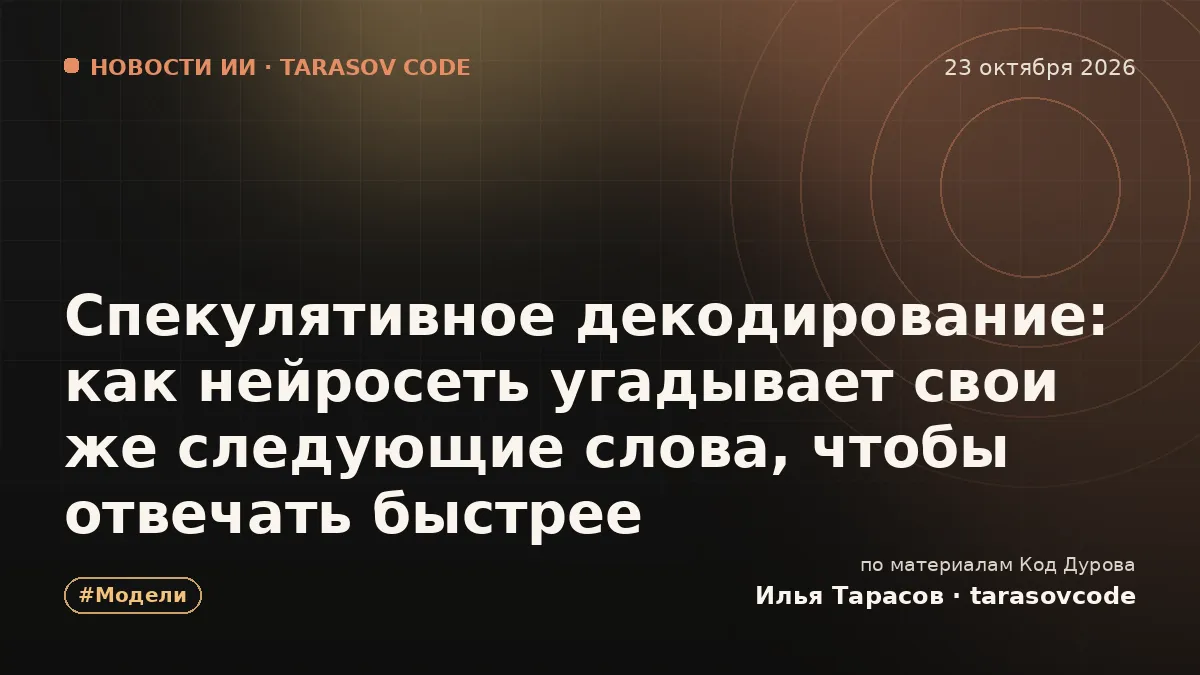Спекулятивное декодирование: как нейросеть угадывает свои же следующие слова, чтобы отвечать быстрее