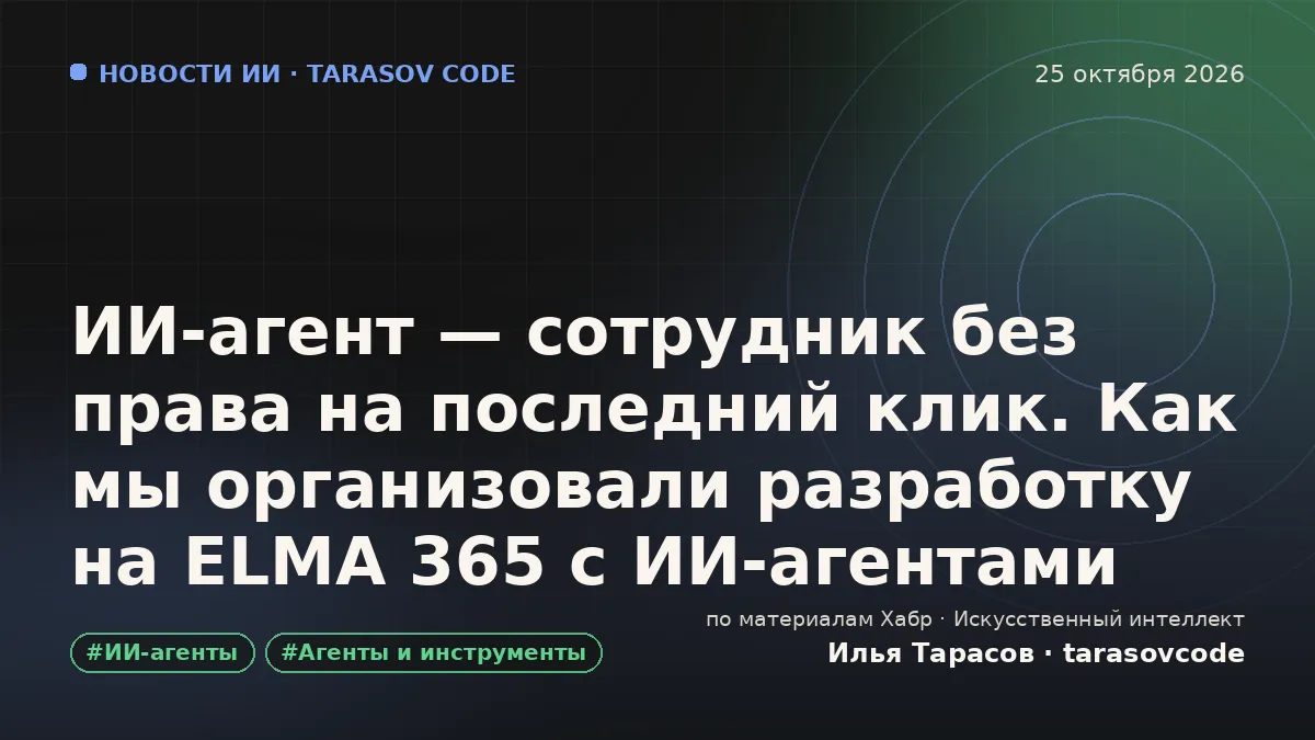 ИИ-агент — сотрудник без права на последний клик. Как мы организовали разработку на ELMA 365 с ИИ-агентами
