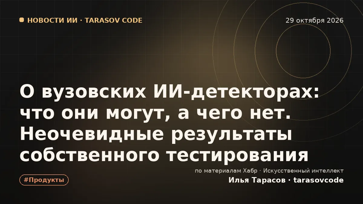 О вузовских ИИ‑детекторах: что они могут, а чего нет. Неочевидные результаты собственного тестирования