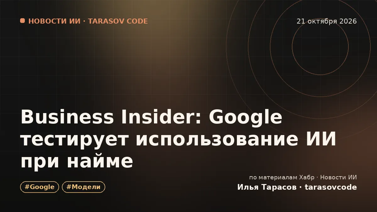 Business Insider: Google тестирует использование ИИ при найме