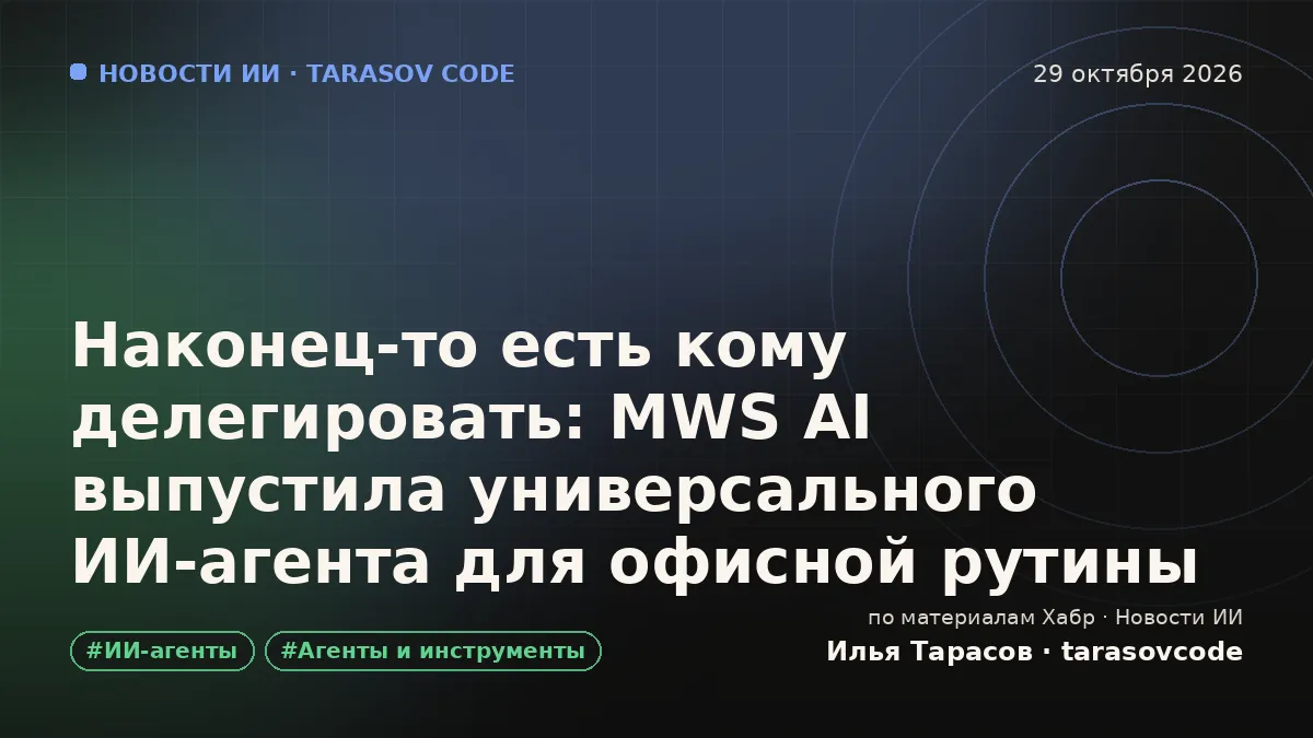Наконец‑то есть кому делегировать: MWS AI выпустила универсального ИИ‑агента для офисной рутины