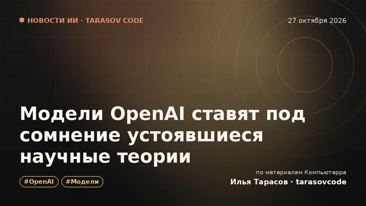 Модели OpenAI ставят под сомнение устоявшиеся научные теории