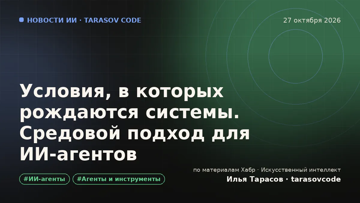 Условия, в которых рождаются системы. Средовой подход для ИИ-агентов