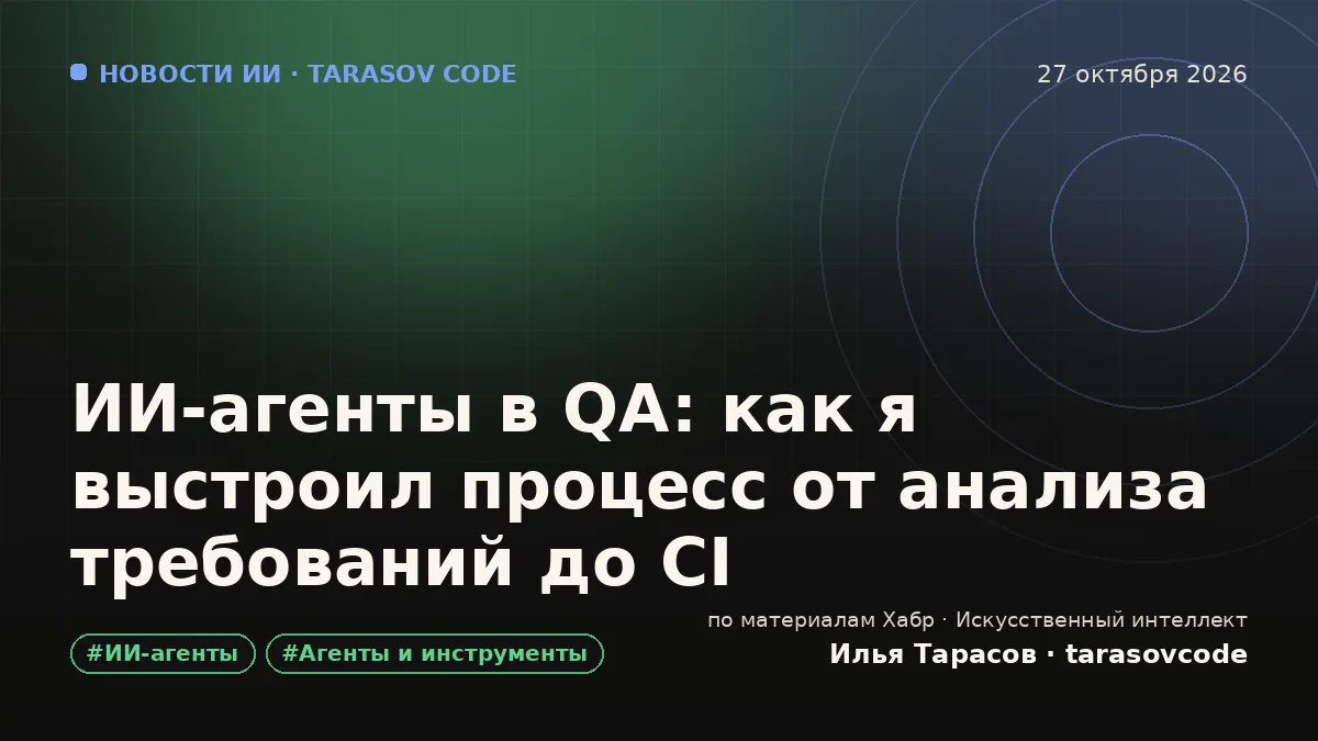 ИИ-агенты в QA: как я выстроил процесс от анализа требований до CI