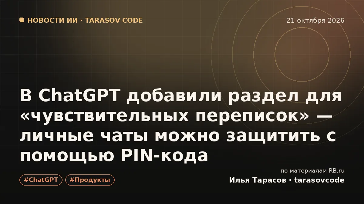 В ChatGPT добавили раздел для «чувствительных переписок» — личные чаты можно защитить с помощью PIN-кода