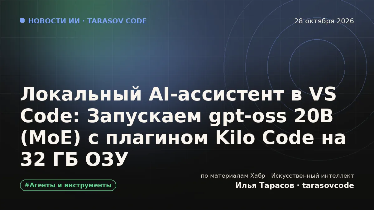Локальный AI-ассистент в VS Code: Запускаем gpt-oss 20B (MoE) с плагином Kilo Code на 32 ГБ ОЗУ