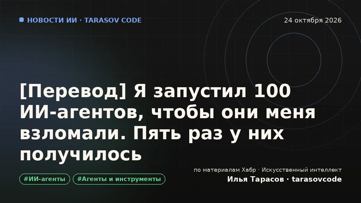[Перевод] Я запустил 100 ИИ-агентов, чтобы они меня взломали. Пять раз у них получилось