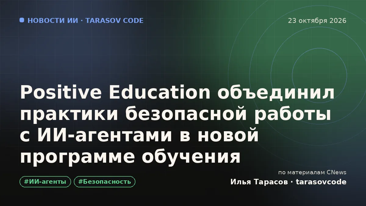 Positive Education объединил практики безопасной работы с ИИ-агентами в новой программе обучения